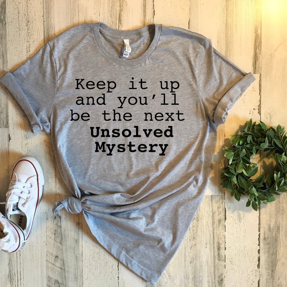 You'll Be the Next Unsolved Mystery Graphic Tee